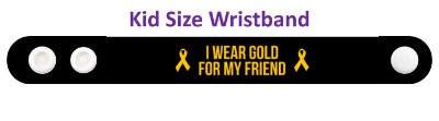 i wear gold for my friend childhood cancer awareness wristband