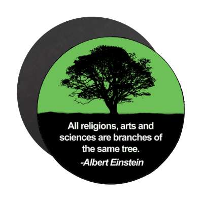 all religions arts and sciences are branches of the same tree albert einste