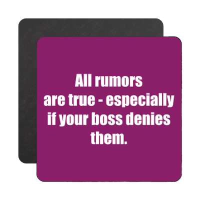 all rumors are true especially if your boss denies them magnet