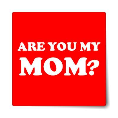 are you my mom sticker