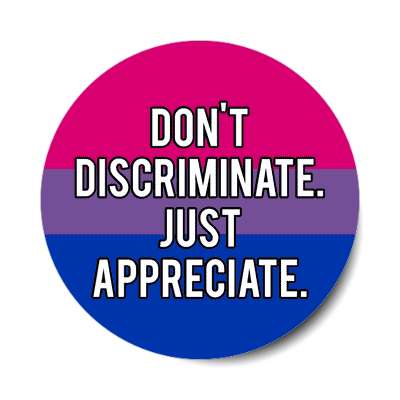 bisexual dont discriminate just appreciate sticker
