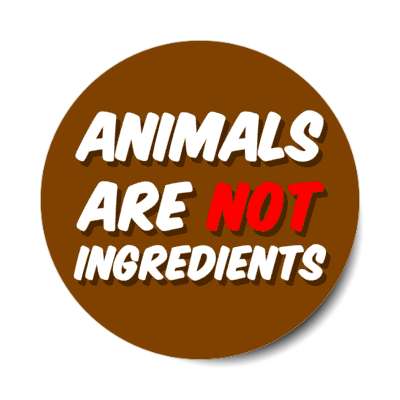 brown animals are not ingredients sticker