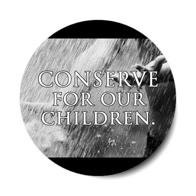 conserve for our children water rushing sticker