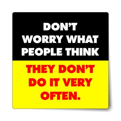 dont worry what people think they dont do it very often sticker