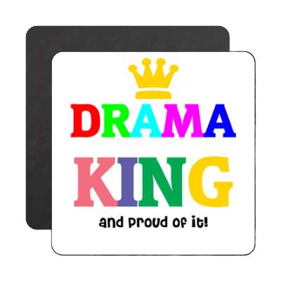 drama king and proud of it magnet