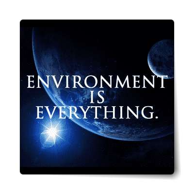 environment is everything space earth sticker