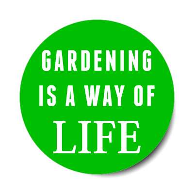 gardening is a way of life sticker