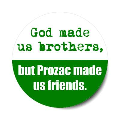 god made us brothers but prozac made us friends sticker