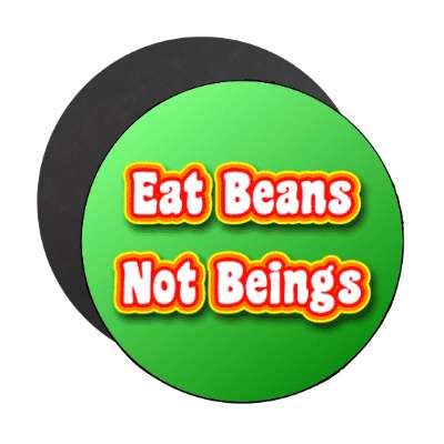 green eat beans not beings magnet