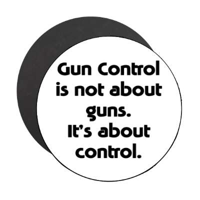 gun control is not about guns its about control magnet