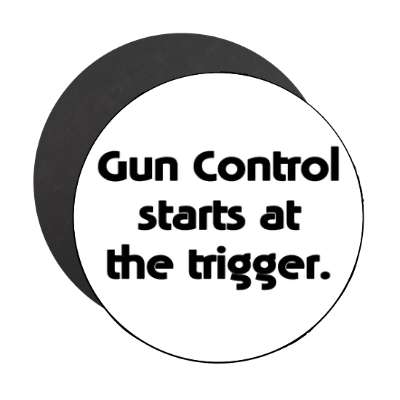 gun control starts at the trigger magnet