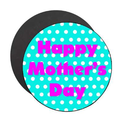 happy mothers day aqua polkadot magnet