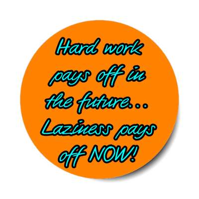 hard work pays off in the future laziness pays off now orange sticker