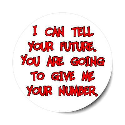 i can tell your future you are going to give me your number sticker