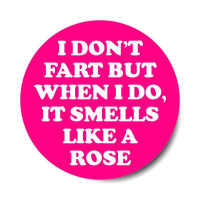 i dont fart but when i do it smells like a rose sticker