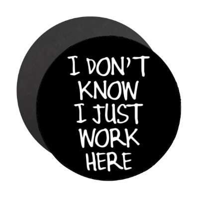 i dont know i just work here magnet