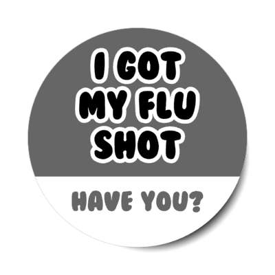 i got my flu shot have you grey stickers, magnet
