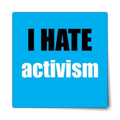 i hate activism sticker