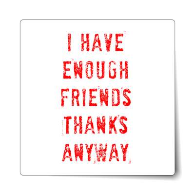 i have enough friends thanks anyway stamped sticker