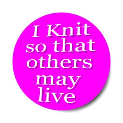 i knit so that others may live sticker