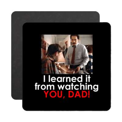 i learned it from watching you dad weed commercial joke magnet