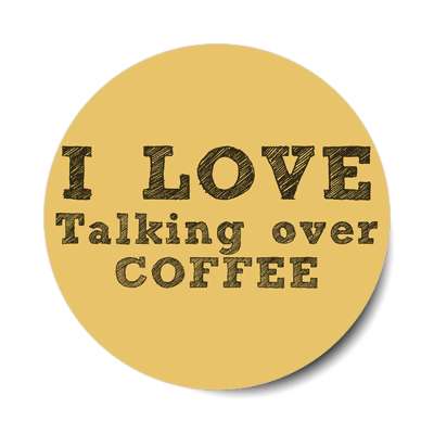 i love talking over coffee sticker