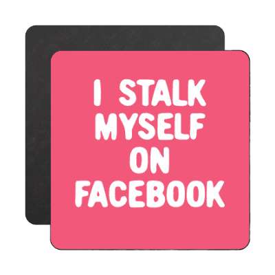 i stalk myself on facebook magnet