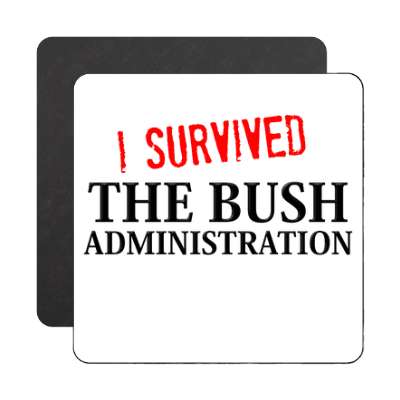 i survived the bush administration magnet