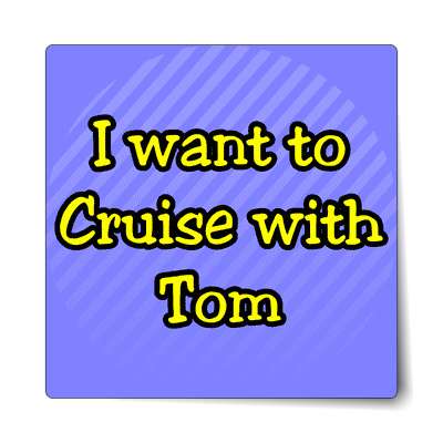 i want to cruise with tom sticker