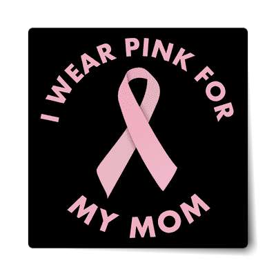 i wear pink for my mom ribbon awareness breast cancer sticker