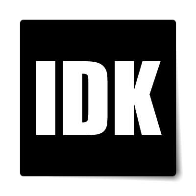 idk sticker