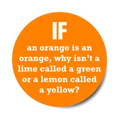 if an orange is an orange why isnt a lime called a green or a lemon called 