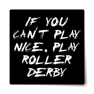 if you cant play nice play roller derby sticker