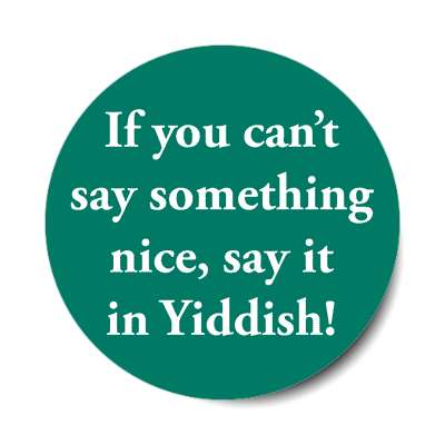 if you cant say something nice say it in yiddish sticker