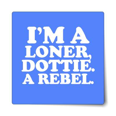 im a loner dottie a rebel sticker