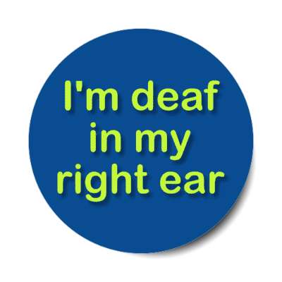 i'm deaf in my right ear stickers, magnet