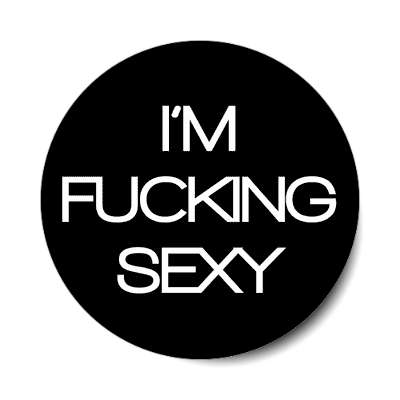 im fucking sexy sticker
