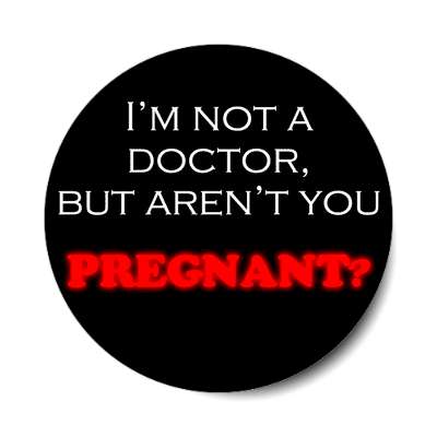 im not a doctor but arent you pregnant sticker