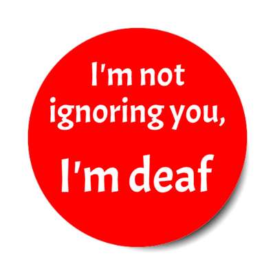 i'm not ignoring you, i'm deaf red stickers, magnet