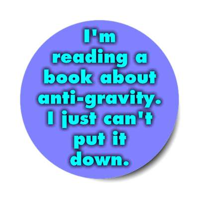 im reading a book about antigravity i just cant put it down sticker