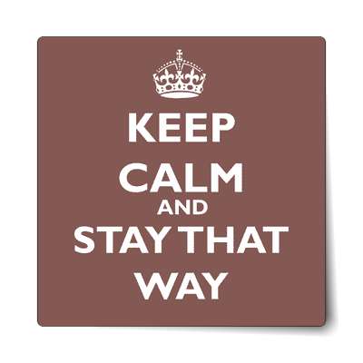keep calm and stay that way sticker