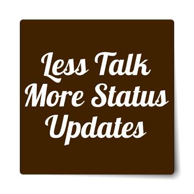 less talk more status updates sticker