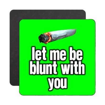 let me be blunt with you magnet