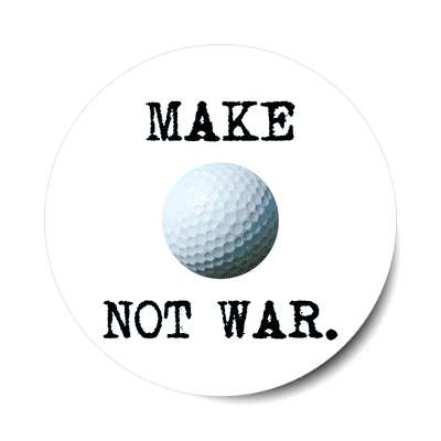 make golf not war sticker