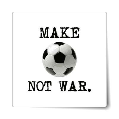 make soccer not war sticker