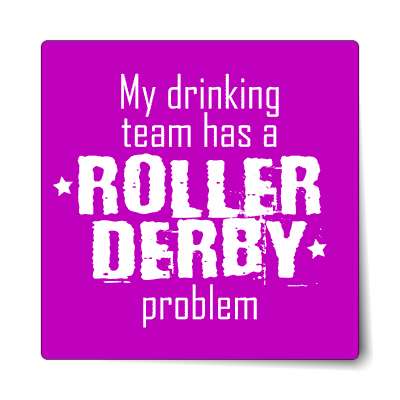 my drinking team has a roller derby problem sticker