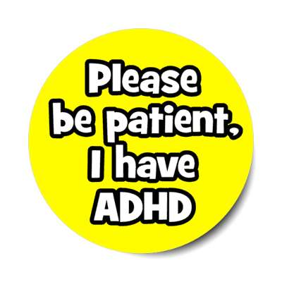 please be patient i have adhd yellow stickers, magnet