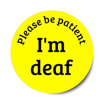 please be patient, i'm deaf yellow stickers, magnet