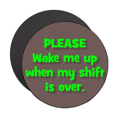 please wake me up when my shift is over magnet