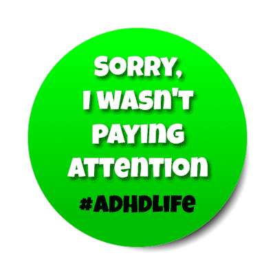 sorry, i wasn't paying attention adhd life green stickers, magnet